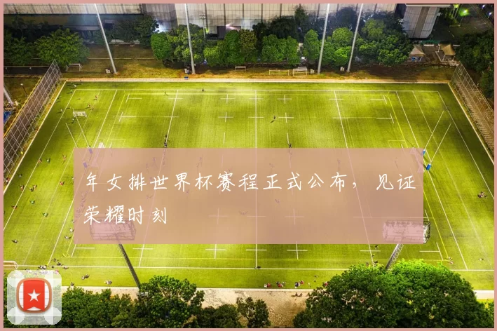 年女排世界杯赛程正式公布，见证荣耀时刻