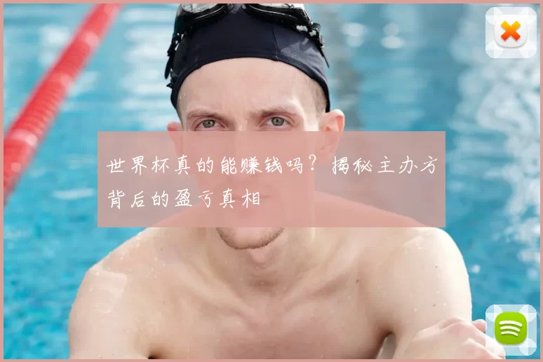 世界杯真的能赚钱吗？揭秘主办方背后的盈亏真相