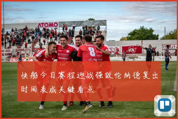 快船今日赛程迎战强敌伦纳德复出时间表成关键看点