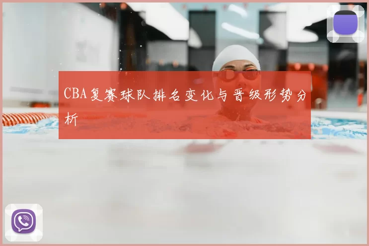 CBA复赛球队排名变化与晋级形势分析