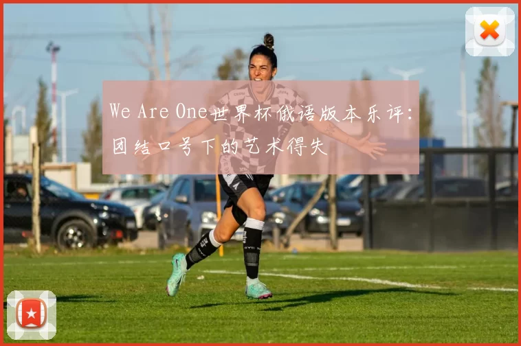 We Are One世界杯俄语版本乐评：团结口号下的艺术得失