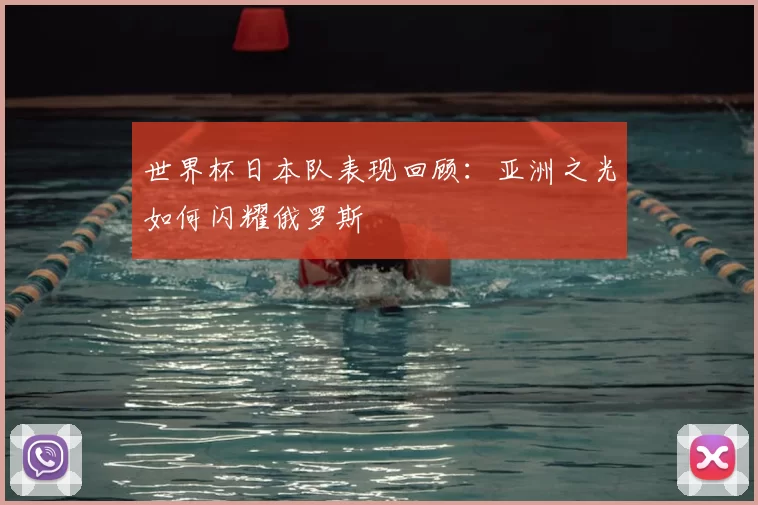 世界杯日本队表现回顾：亚洲之光如何闪耀俄罗斯