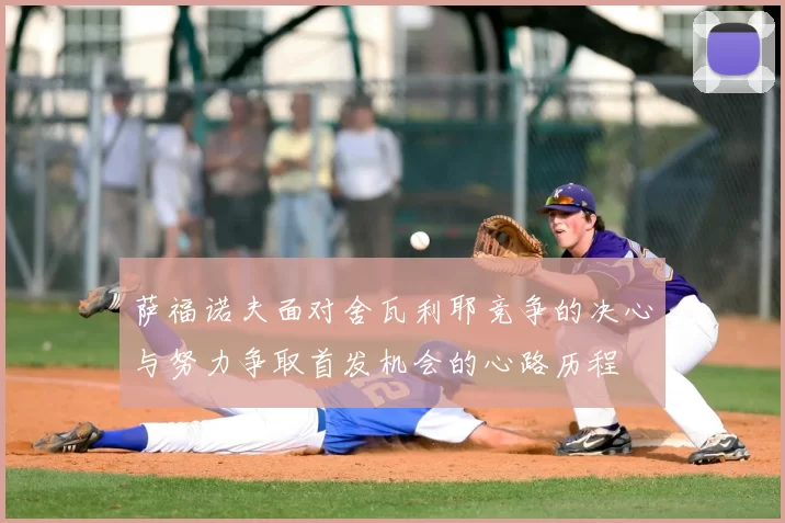 萨福诺夫面对舍瓦利耶竞争的决心与努力争取首发机会的心路历程