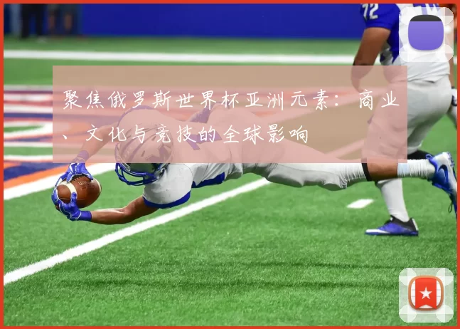 聚焦俄罗斯世界杯亚洲元素：商业、文化与竞技的全球影响