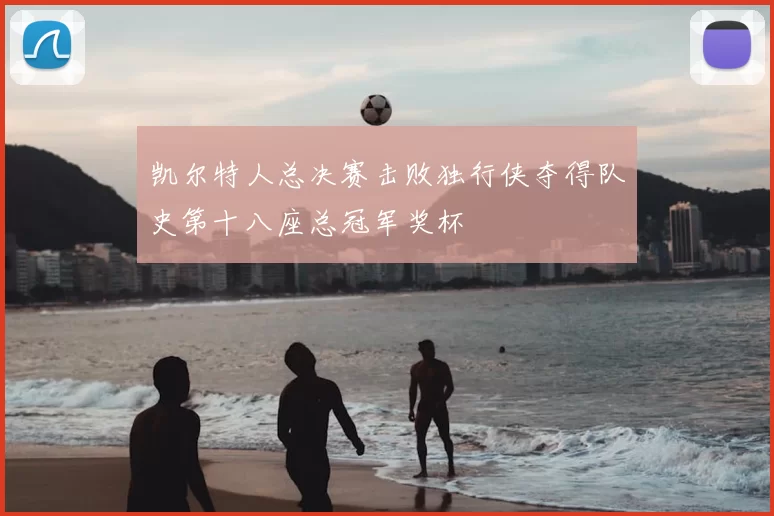 凯尔特人总决赛击败独行侠夺得队史第十八座总冠军奖杯