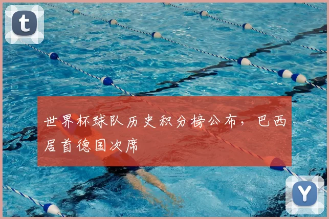 世界杯球队历史积分榜公布，巴西居首德国次席