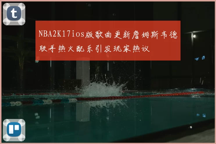 NBA2K17ios版歌曲更新詹姆斯韦德联手热火配乐引发玩家热议