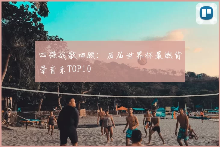 四强战歌回顾：历届世界杯最燃背景音乐TOP10