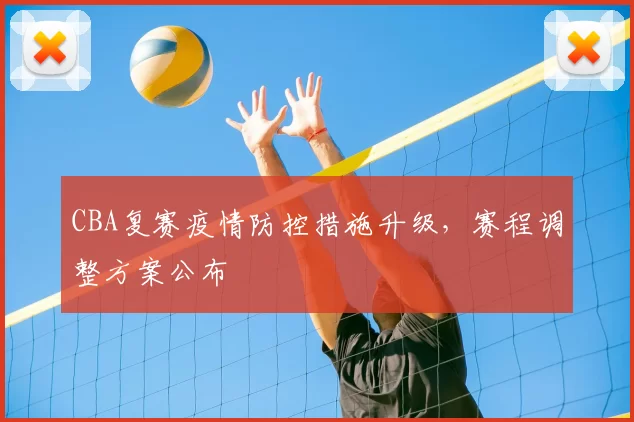 CBA复赛疫情防控措施升级，赛程调整方案公布
