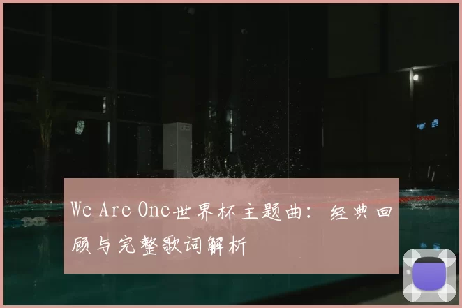 We Are One世界杯主题曲：经典回顾与完整歌词解析